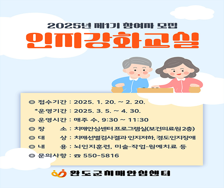 인지강화교실
접수기간 : 2025. 1. 20. ~ 2. 20. *운영기간 : 2025. 3. 5. ~ 4. 30.
운영시간 : 매주 수, 9:30 ~ 11:30
장소 : 치매안심센터 프로그램실(보건의료원 2층)
대상 : 치매선별검사결과 인지저하, 경도인지장애
내용 : 뇌인지훈련, 미술·작업·원예치료 등
문의사항 : ☎ 550-5816